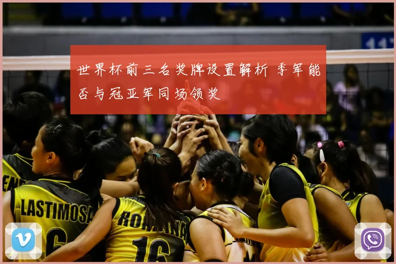 世界杯前三名奖牌设置解析 季军能否与冠亚军同场领奖
