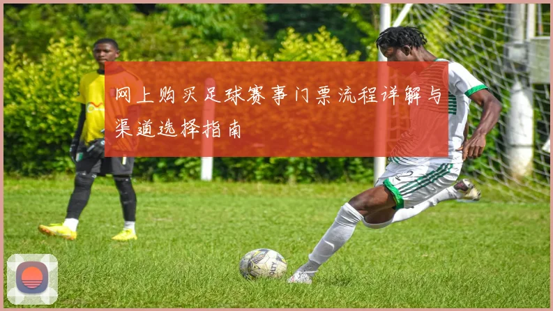 网上购买足球赛事门票流程详解与渠道选择指南