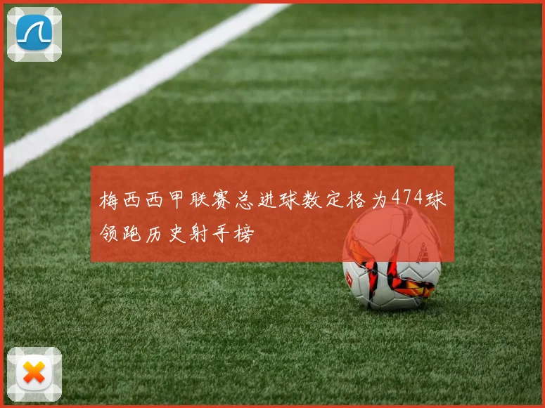 梅西西甲联赛总进球数定格为474球领跑历史射手榜