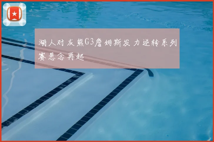 湖人对灰熊G3詹姆斯发力逆转系列赛悬念再起