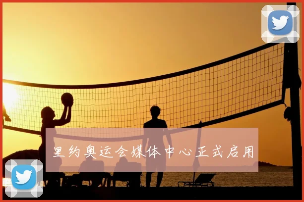 里约奥运会媒体中心正式启用