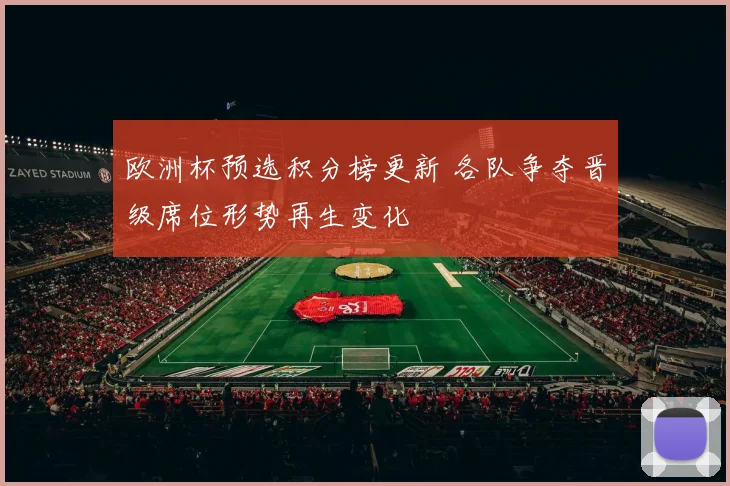 欧洲杯预选积分榜更新 各队争夺晋级席位形势再生变化